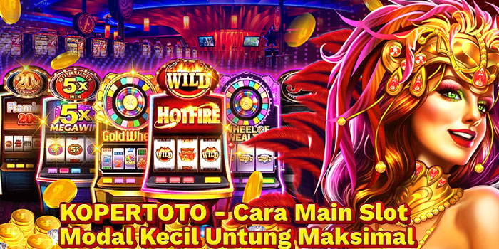 KOPERTOTO - Cara Main Slot Modal Kecil Untung Maksimal