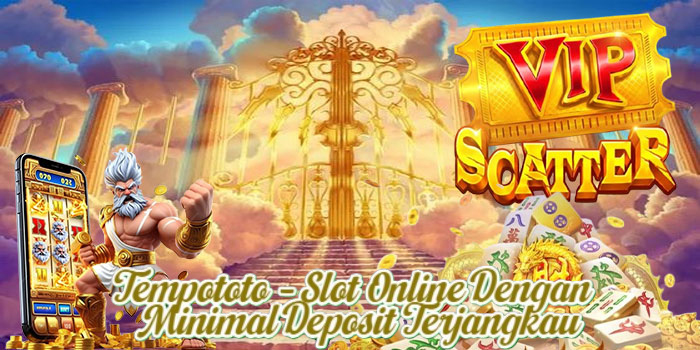 Tempototo – Slot Online Dengan Minimal Deposit Terjangkau